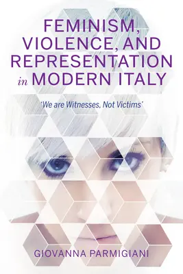 Feminizmus, erőszak és reprezentáció a modern Olaszországban: Tanúk vagyunk, nem áldozatok - Feminism, Violence, and Representation in Modern Italy: We Are Witnesses, Not Victims