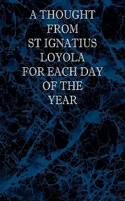 Egy gondolat Szent Ignác Loyolától az év minden napjára - A Thought From St Ignatius Loyola for Each Day of the Year