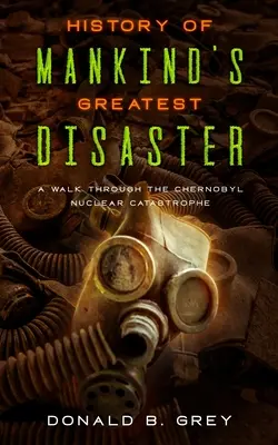 Az emberiség legnagyobb katasztrófájának története: Séta a csernobili atomkatasztrófán keresztül - History Of Mankind's Greatest Disaster: A Walk Through The Chernobyl Nuclear Catastrophe