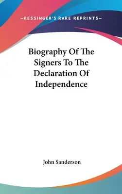 A függetlenségi nyilatkozat aláíróinak életrajza - Biography Of The Signers To The Declaration Of Independence