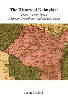 Kalmükia története: Az ókortól Kirszan Iljumzsinovig és Alekszej Orlovig - The History of Kalmykia: From Ancient Times to Kirsan Ilyumzhinov and Aleksey Orlov