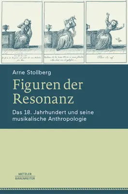 Figuren Der Resonanz: A 18. Jahrhundert Und Seine Musikalische Anthropologie - Figuren Der Resonanz: Das 18. Jahrhundert Und Seine Musikalische Anthropologie