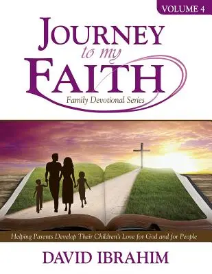 Utazás a hitem felé Családi áhítat-sorozat 4. kötet: Segítség a szülőknek, hogy gyermekeik Isten és az emberek iránti szeretetét fejlesszék - Journey to My Faith Family Devotional Series Volume 4: Helping Parents Develop Their Children's Love for God and for People