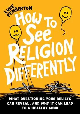 Hogyan lássuk másképp a vallást: Mit tárhat fel a hited megkérdőjelezése, és miért vezethet egészséges elméhez - How to See Religion Differently: What questioning your beliefs can reveal, and why it can lead to a healthy mind