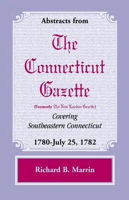 Kivonatok a Connecticut (korábban New London) Gazette Délkelet-Connecticutot lefedő lapjaiból: 1780 és 1782. július 25. között, 5. kötet. - Abstracts from the Connecticut (Formerly New London) Gazette Covering Southeastern Connecticut: 1780-July 25, 1782, Volume 5
