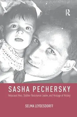 Sasha Pechersky: Holokauszt-hős, Sobibor ellenállási vezetője és a történelem túsza - Sasha Pechersky: Holocaust Hero, Sobibor Resistance Leader, and Hostage of History