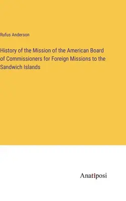 A Külföldi Missziók Amerikai Bizottságának külmissziói missziójának története a Szendvics-szigeteken - History of the Mission of the American Board of Commissioners for Foreign Missions to the Sandwich Islands