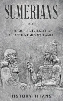 A sumérok: Az ókori Mezopotámia nagy civilizációja - Sumerians: The Great Civilization of Ancient Mesopotamia