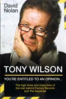 Tony Wilson - Jogod van a véleményedhez, de.... .: A Factory Records és a Hacienda mögött álló ember fénykoráról és sok-sok életéről - Tony Wilson - You're Entitled to an Opinion But. . .: The High times and many lives of the man behind Factory Records and The Hacienda