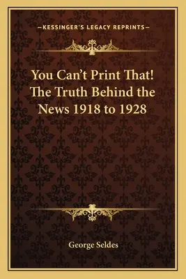 Ezt nem lehet kinyomtatni! Az igazság a hírek mögött 1918 és 1928 között - You Can't Print That! The Truth Behind the News 1918 to 1928