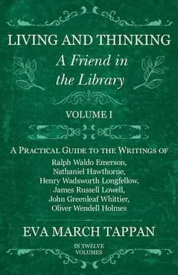 Élet és gondolkodás - Egy barát a könyvtárban: I. kötet - Gyakorlati útmutató Ralph Waldo Emerson, Nathaniel Hawthorne, Henry Wadswor írásaihoz - Living and Thinking - A Friend in the Library: Volume I - A Practical Guide to the Writings of Ralph Waldo Emerson, Nathaniel Hawthorne, Henry Wadswor