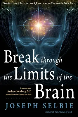 Áttörés az agy korlátain: Idegtudomány, inspiráció és gyakorlatok az életed átalakításához - Break Through the Limits of the Brain: Neuroscience, Inspiration, and Practices to Transform Your Life