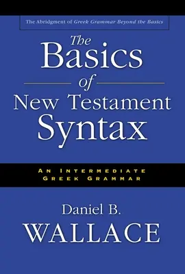 Az újszövetségi szintaktika alapjai: An Intermediate Greek Grammar - The Basics of New Testament Syntax: An Intermediate Greek Grammar