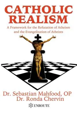 Katolikus realizmus: Az ateizmus cáfolatának és az ateisták evangelizálásának kerete - Catholic Realism: A Framework for the Refutation of Atheism and the Evangelization of Atheists