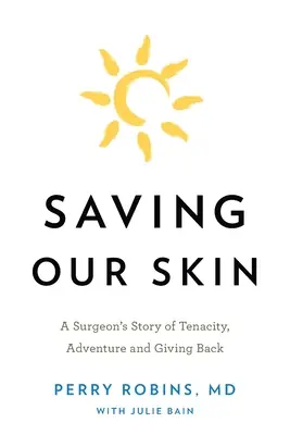 Bőrünk megmentése: Egy sebész története a kitartásról, a kalandról és az adakozásról - Saving Our Skin: A Surgeon's Story of Tenacity, Adventure and Giving Back