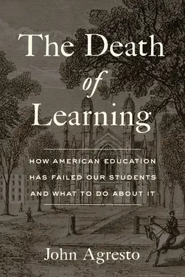 A tanulás halála: Hogyan hagyta cserben az amerikai oktatás a diákjainkat, és mit tehetünk ellene? - The Death of Learning: How American Education Has Failed Our Students and What to Do about It