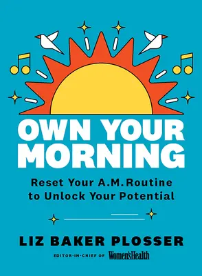 Saját reggeled: A.M. rutinjának visszaállítása a potenciál felszabadítása érdekében - Own Your Morning: Reset Your A.M. Routine to Unlock Your Potential