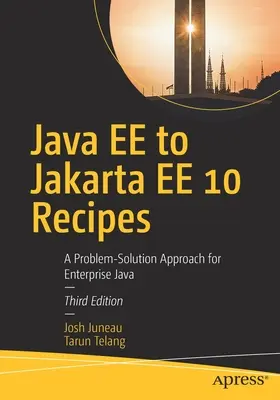 Java Ee to Jakarta Ee 10 recept: Java: A Problem-Solution Approach for Enterprise Java - Java Ee to Jakarta Ee 10 Recipes: A Problem-Solution Approach for Enterprise Java