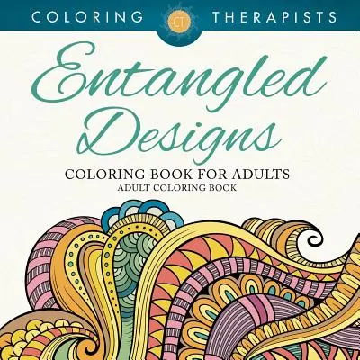 Entangled Designs Coloring Book For Adults - Felnőtt színezőkönyv - Entangled Designs Coloring Book For Adults - Adult Coloring Book