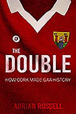 The Double: Hogyan írta a Cork a GAA történelmét - The Double: How Cork Made GAA History