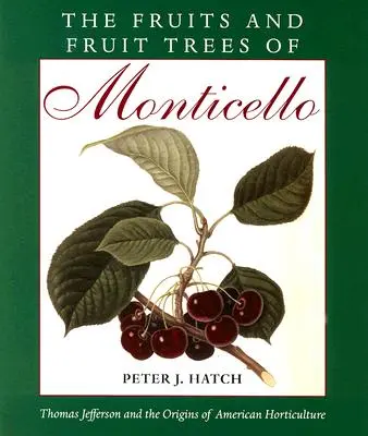 A Monticello gyümölcsei és gyümölcsfái: Thomas Jefferson és az amerikai kertészet eredete - The Fruits and Fruit Trees of Monticello: Thomas Jefferson and the Origins of American Horticulture