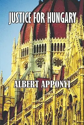 Igazságot Magyarországnak: A trianoni békeszerződés hatásának áttekintése és kritikája - Justice for Hungary: Review and Criticism of the Effect of the Treaty of Trianon