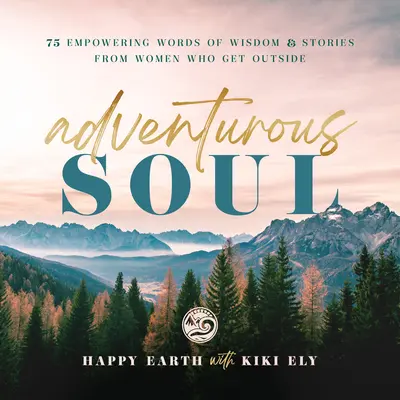 Adventurous Soul: Empowering Words of Wisdom & Stories from Women Who Get Outsidevolume 8. kötet - Adventurous Soul: Empowering Words of Wisdom & Stories from Women Who Get Outsidevolume 8