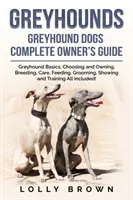 Agarak: Greyhound Dogs Teljes tulajdonosi kézikönyv - Greyhounds: Greyhound Dogs Complete Owner's Guide