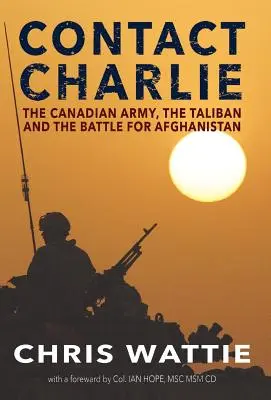 Kapcsolatfelvétel Charlie-val: A kanadai hadsereg, a tálibok és az Afganisztánért folytatott csata - Contact Charlie: The Canadian Army, the Taliban, and the Battle for Afghanistan