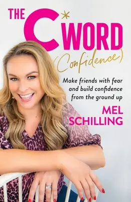 A C szó (Bizalom): Barátkozz meg a félelemmel, és építsd fel az önbizalmat az alapoktól kezdve - The C Word (Confidence): Make Friends with Fear and Build Confidence from the Ground Up