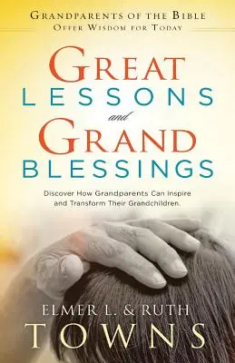 Nagy leckék és nagy áldások: Fedezd fel, hogyan inspirálhatják és alakíthatják át a nagyszülők az unokáikat - Great Lessons and Grand Blessings: Discover How Grandparents Can Inspire and Transform Their Grandchildren