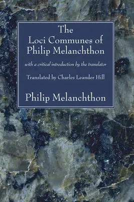 Fülöp Melanchthon Loci Communes című műve: A fordító kritikai bevezetőjével - The Loci Communes of Philip Melanchthon: With a Critical Introduction by the Translator