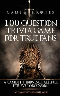 Game of Thrones: Trivia játék 100 kérdéssel az igazi rajongóknak - Game of Thrones: 100 Question Trivia Game for True Fans