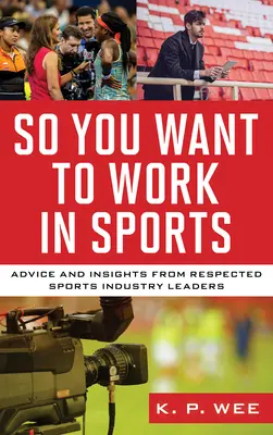 Szóval a sportban akarsz dolgozni: A sportipar elismert vezetőitől származó tanácsok és meglátások. - So You Want to Work in Sports: Advice and Insights from Respected Sports Industry Leaders