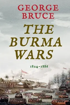 A burmai háborúk: 1824-1886 - The Burma Wars: 1824-1886