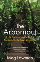 Arbornaut - Egy élet a nyolcadik kontinens felfedezésében a felettünk lévő fák között - Arbornaut - A Life Discovering the Eighth Continent in the Trees Above Us