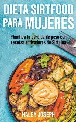 Dieta Sirtfood para mujeres. Planifica tu prdida de peso con recetas activadoras de Sirtuina