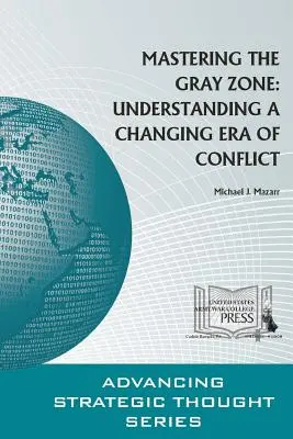 A szürke zóna elsajátítása: A konfliktusok változó korszakának megértése - Mastering The Gray Zone: Understanding A Changing Era of Conflict