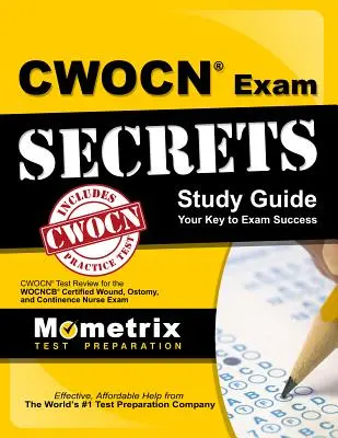 Cwocn vizsgatitkok tanulmányi útmutató: Cwocn Test Review for the Wocncb Certified Wound, Ostomia, and Continence Nurse Exam - Cwocn Exam Secrets Study Guide: Cwocn Test Review for the Wocncb Certified Wound, Ostomy, and Continence Nurse Exam