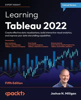 A Tableau 2022 tanulása - ötödik kiadás: Hatékony adatvizualizációk létrehozása, interaktív vizuális elemzések készítése és az adatok történetmesélésének javítása ca - Learning Tableau 2022 - Fifth Edition: Create effective data visualizations, build interactive visual analytics, and improve your data storytelling ca