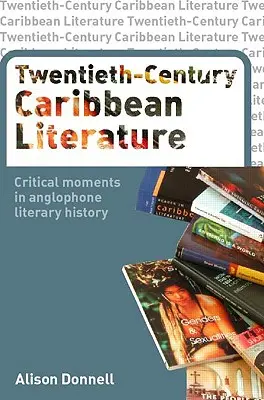 Huszadik századi karibi irodalom: Kritikus pillanatok az angolszász irodalomtörténetben - Twentieth-Century Caribbean Literature: Critical Moments in Anglophone Literary History