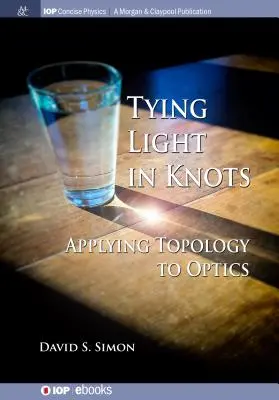 A fény csomókba kötése: A topológia alkalmazása az optikában - Tying Light in Knots: Applying Topology to Optics