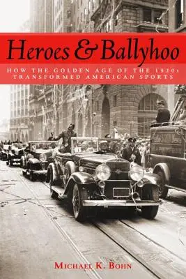 Heroes and Ballyhoo: Hogyan alakította át az 1920-as évek aranykora az amerikai sportot? - Heroes and Ballyhoo: How the Golden Age of the 1920s Transformed American Sports