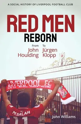 Újjászületett vörös emberek!: A Liverpool Football Club társadalmi története John Houldingtól Jürgen Kloppig - Red Men Reborn!: A Social History of Liverpool Football Club from John Houlding to Jurgen Klopp