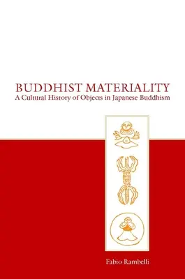 Buddhista materialitás: A japán buddhizmus tárgyainak kultúrtörténete - Buddhist Materiality: A Cultural History of Objects in Japanese Buddhism