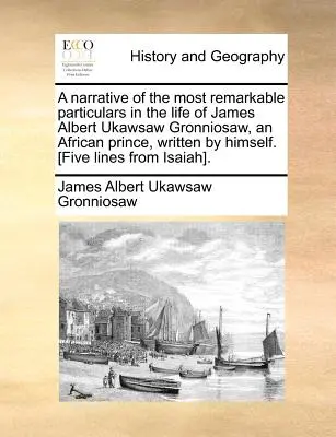 James Albert Ukawsaw Gronniosaw, egy afrikai herceg életének legnevezetesebb részleteinek elbeszélése, melyet ő maga írt. [öt sor a - A Narrative of the Most Remarkable Particulars in the Life of James Albert Ukawsaw Gronniosaw, an African Prince, Written by Himself. [five Lines from