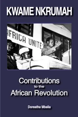 Kwame Nkrumah: Hozzájárulások az afrikai forradalomhoz - Kwame Nkrumah: Contributions to the African Revolution