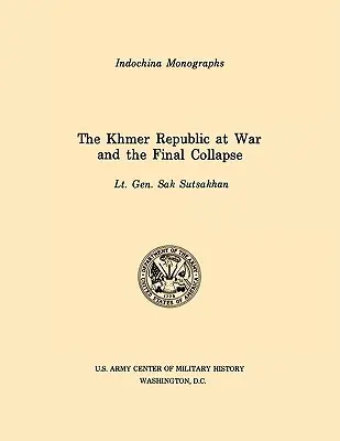 A Khmer Köztársaság a háborúban és a végső összeomlás (U.S. Army Center for Military History Indochina Monograph series) - The Khmer Republic at War and the Final Collapse (U.S. Army Center for Military History Indochina Monograph series)