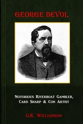 George Devol - hírhedt folyami szerencsejátékos, kártyás és átverő művész - George Devol - Notorious Riverboat Gambler, Card Sharp & Scam Artist