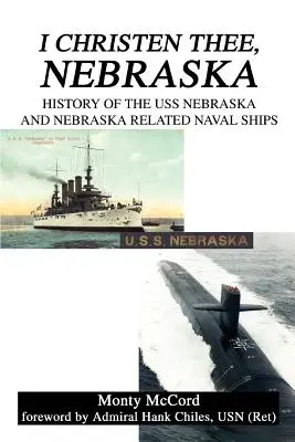 Megkeresztellek téged, Nebraska: A USS Nebraska és a Nebraskával kapcsolatos haditengerészeti hajók története - I Christen Thee, Nebraska: History of the USS Nebraska and Nebraska Related Naval Ships